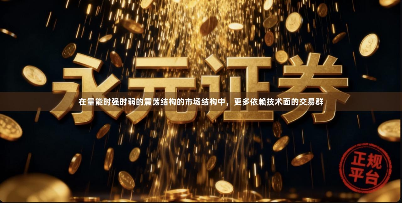 在量能时强时弱的震荡结构的市场结构中，更多依赖技术面的交易群