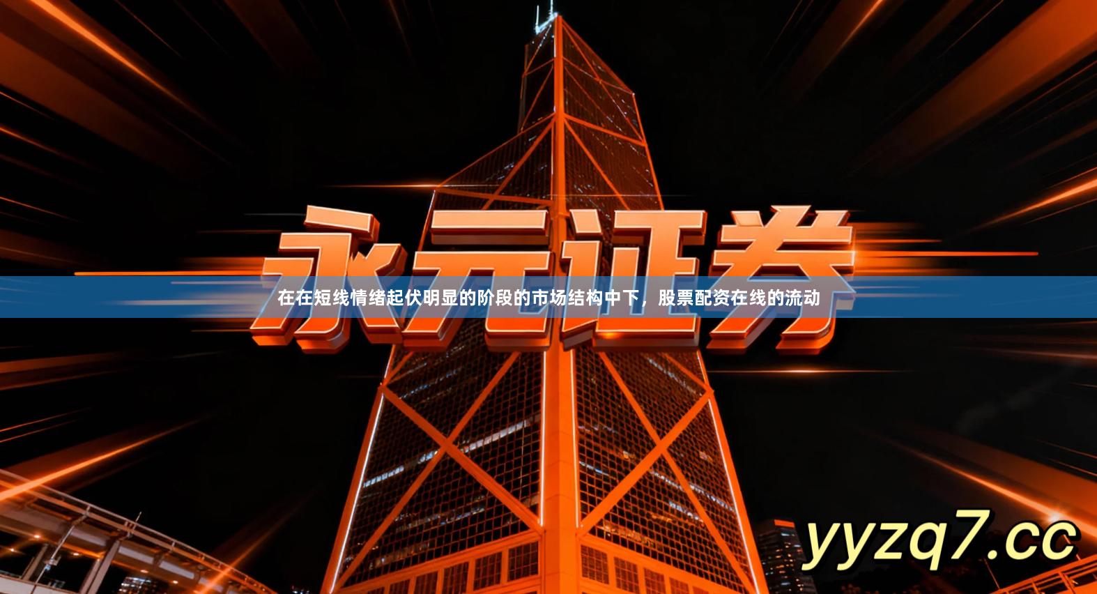 在在短线情绪起伏明显的阶段的市场结构中下，股票配资在线的流动