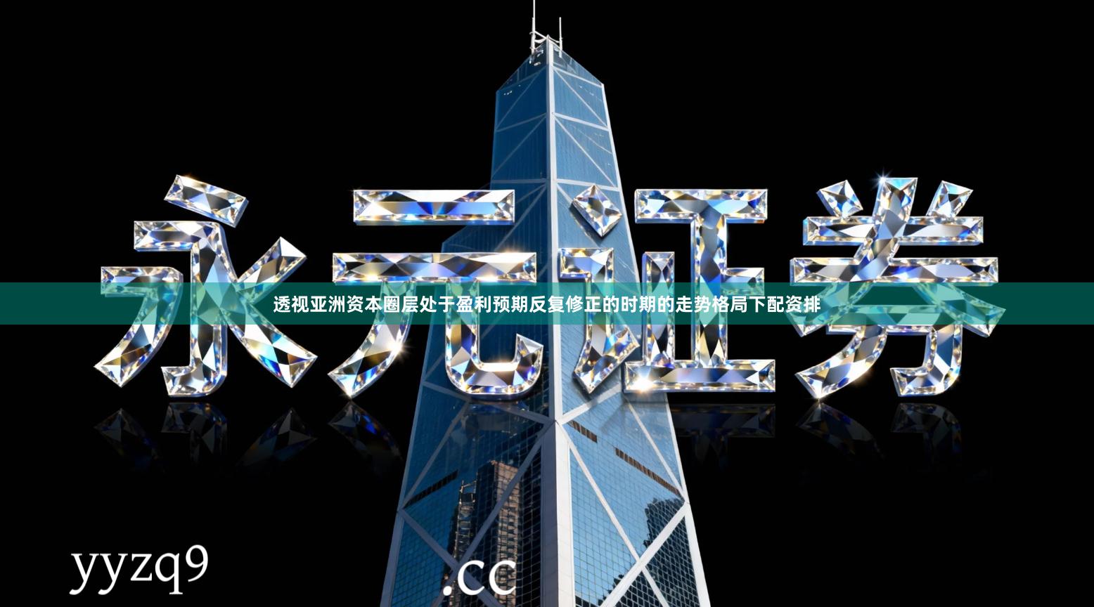 透视亚洲资本圈层处于盈利预期反复修正的时期的走势格局下配资排