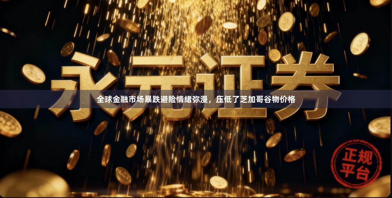 全球金融市场暴跌避险情绪弥漫，压低了芝加哥谷物价格